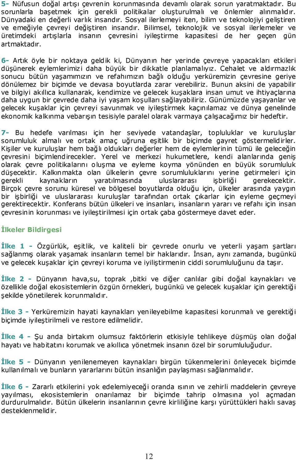 Bilimsel, teknolojik ve sosyal ilerlemeler ve üretimdeki artışlarla insanın çevresini iyileştirme kapasitesi de her geçen gün artmaktadır.