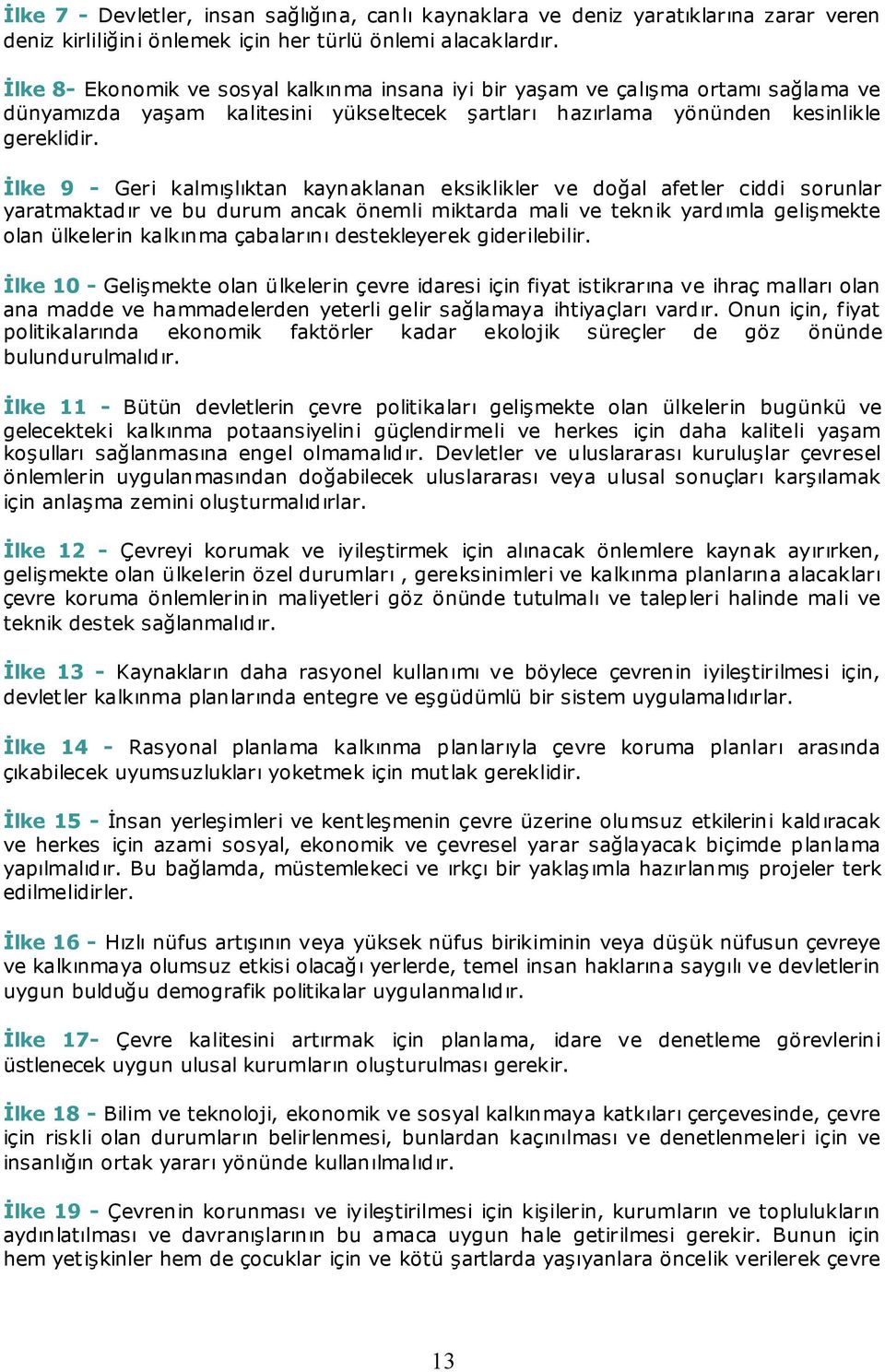 İlke 9 - Geri kalmışlıktan kaynaklanan eksiklikler ve doğal afetler ciddi sorunlar yaratmaktadır ve bu durum ancak önemli miktarda mali ve teknik yardımla gelişmekte olan ülkelerin kalkınma