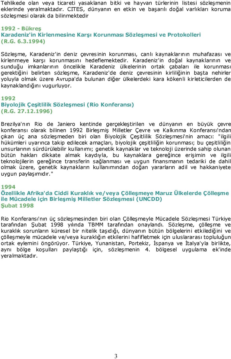 1994) Sözleşme, Karadeniz'in deniz çevresinin korunması, canlı kaynaklarının muhafazası ve kirlenmeye karşı korunmasını hedeflemektedir.