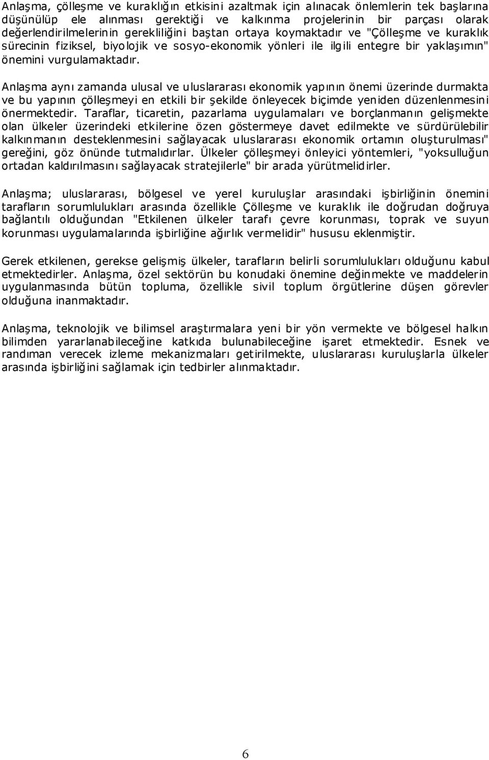 Anlaşma aynı zamanda ulusal ve uluslararası ekonomik yapının önemi üzerinde durmakta ve bu yapının çölleşmeyi en etkili bir şekilde önleyecek biçimde yeniden düzenlenmesini önermektedir.