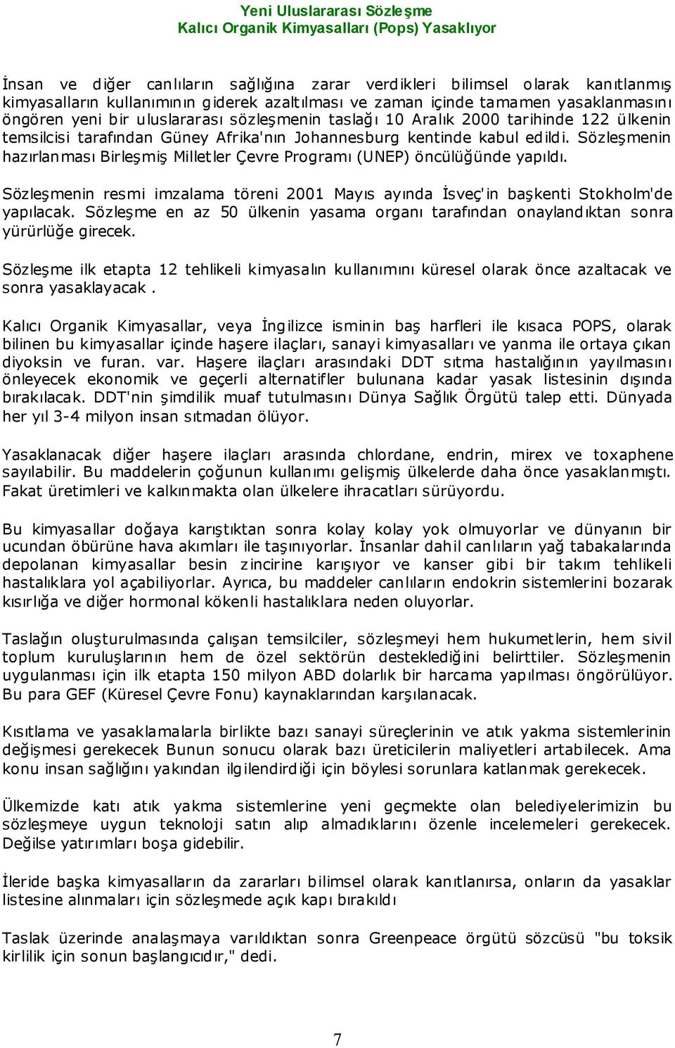 edildi. Sözleşmenin hazırlanması Birleşmiş Milletler Çevre Programı (UNEP) öncülüğünde yapıldı. Sözleşmenin resmi imzalama töreni 2001 Mayıs ayında İsveç'in başkenti Stokholm'de yapılacak.