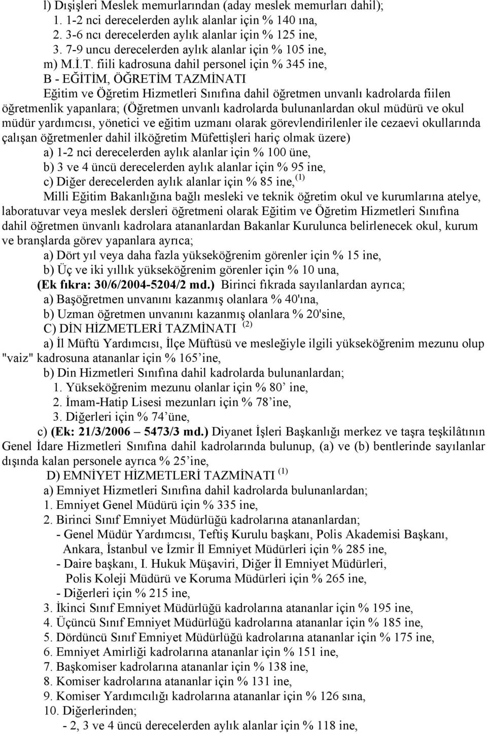 fiili kadrosuna dahil personel için % 345 ine, B - EĞİTİM, ÖĞRETİM TAZMİNATI Eğitim ve Öğretim Hizmetleri Sınıfına dahil öğretmen unvanlı kadrolarda fiilen öğretmenlik yapanlara; (Öğretmen unvanlı