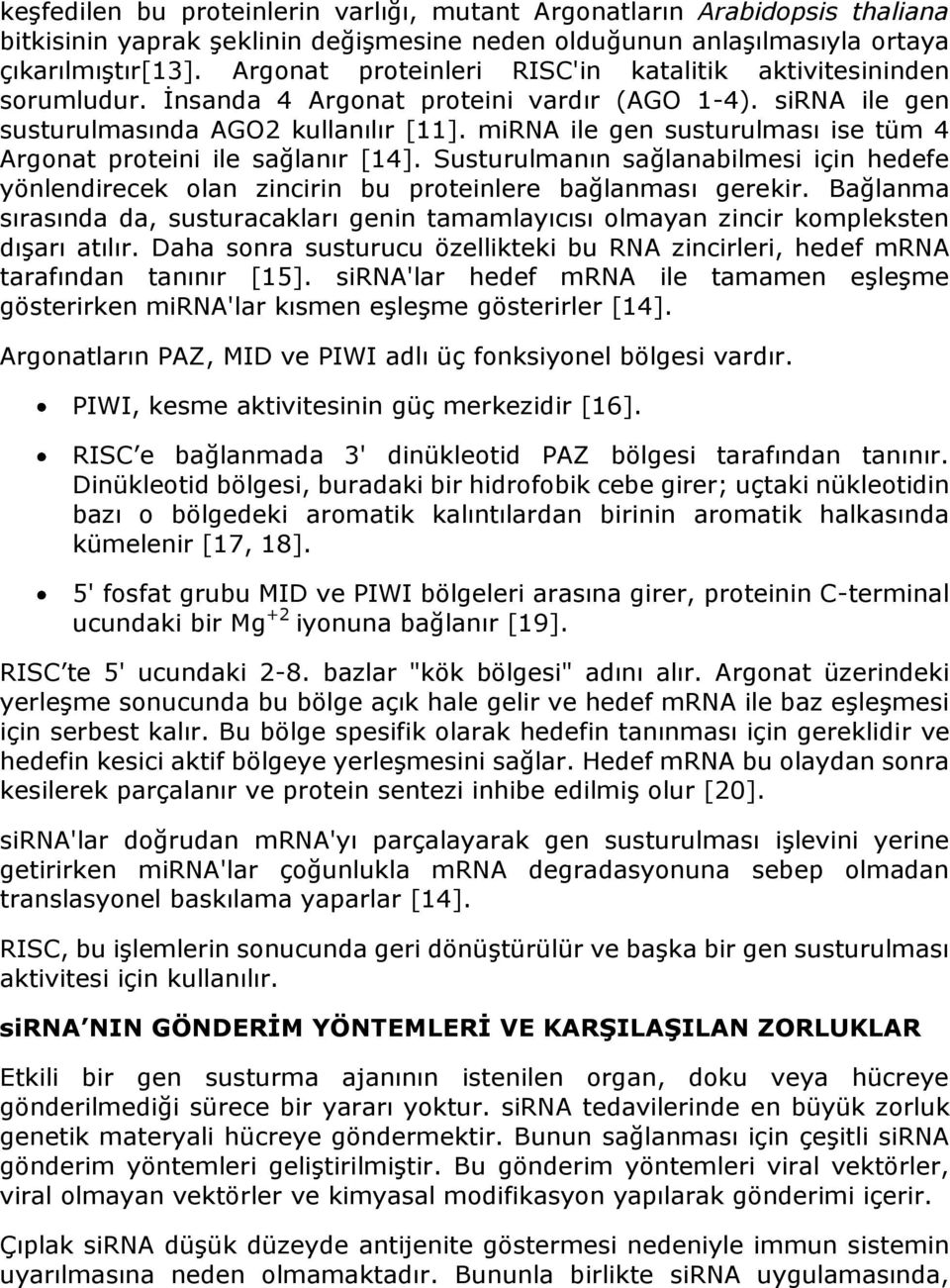 mirna ile gen susturulması ise tüm 4 Argonat proteini ile sağlanır [14]. Susturulmanın sağlanabilmesi için hedefe yönlendirecek olan zincirin bu proteinlere bağlanması gerekir.