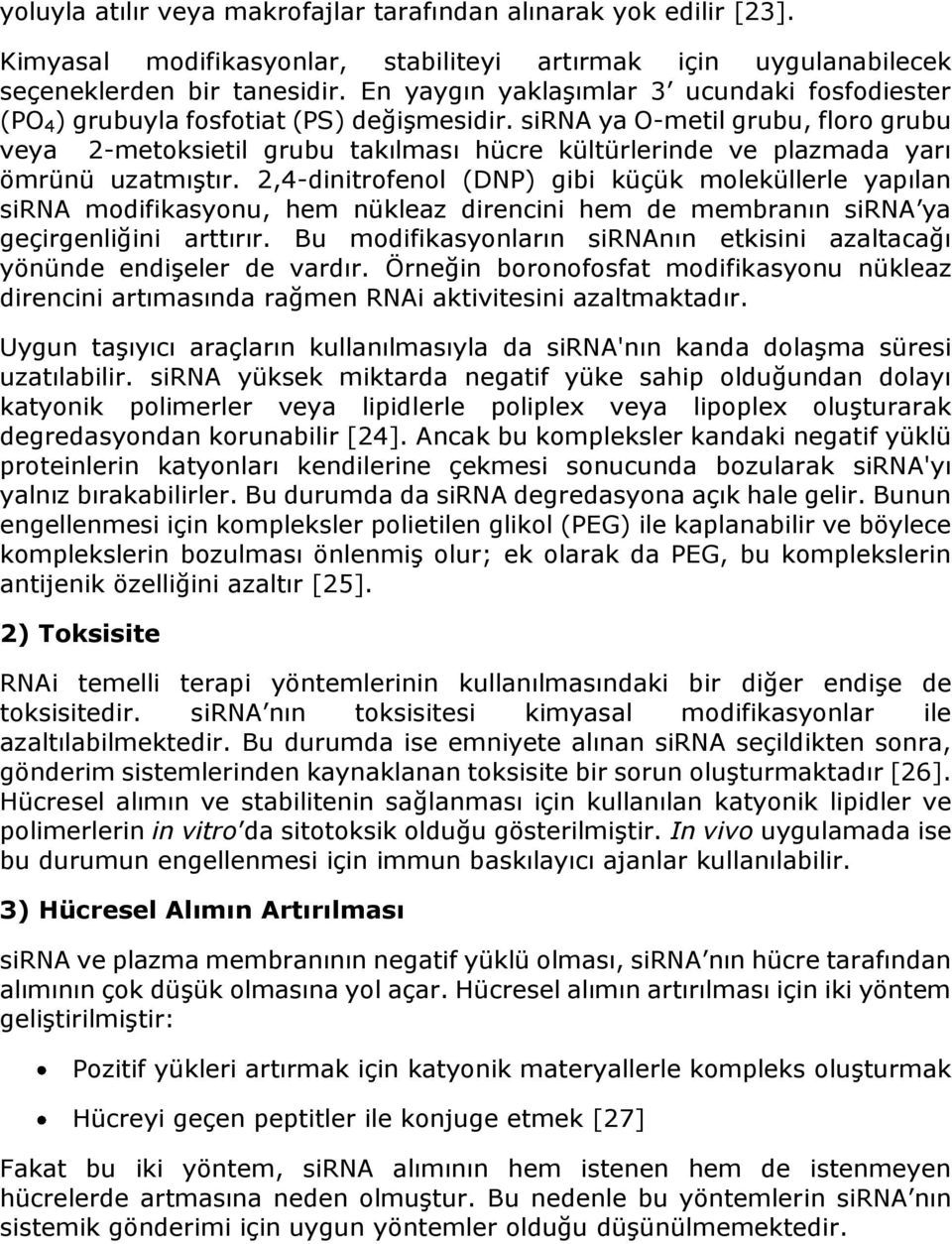 sirna ya O-metil grubu, floro grubu veya 2-metoksietil grubu takılması hücre kültürlerinde ve plazmada yarı ömrünü uzatmıştır.