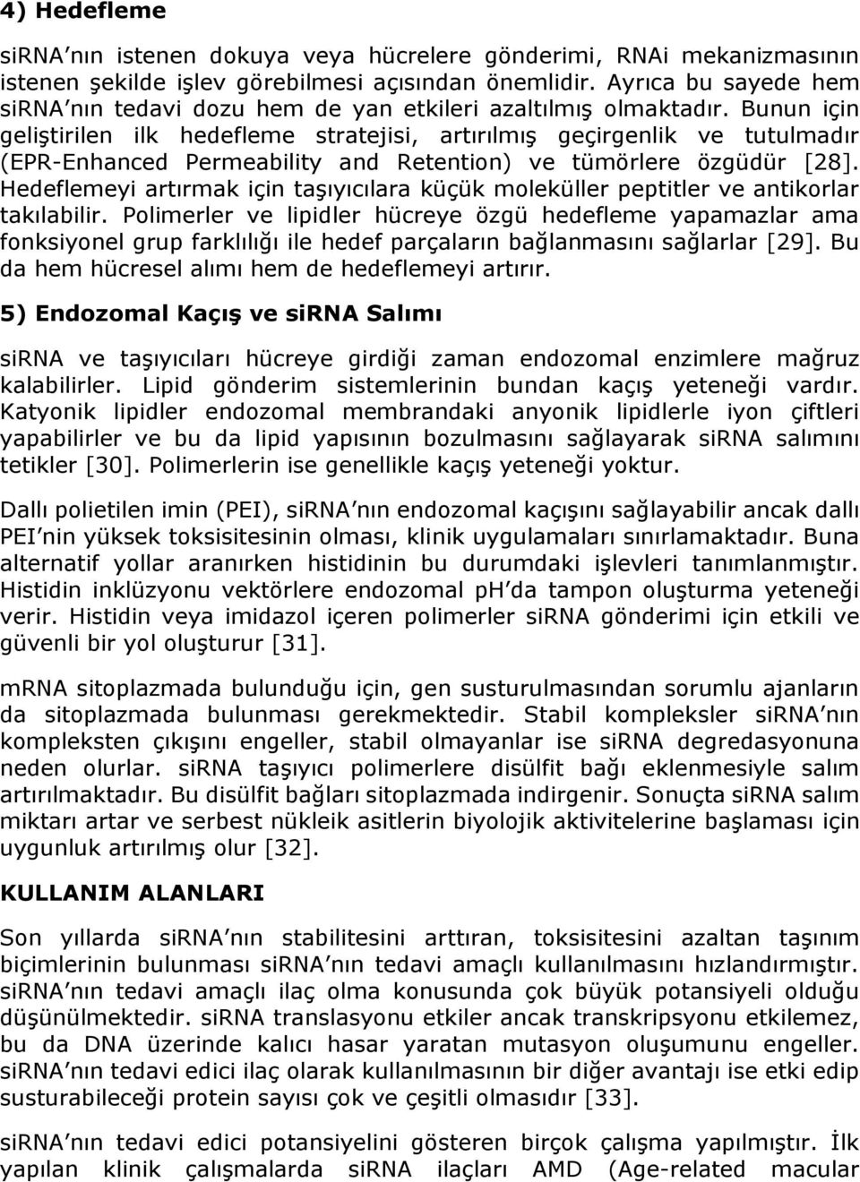 Bunun için geliştirilen ilk hedefleme stratejisi, artırılmış geçirgenlik ve tutulmadır (EPR-Enhanced Permeability and Retention) ve tümörlere özgüdür [28].