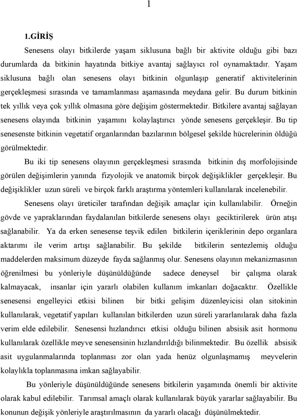 Bu durum bitkinin tek yıllık veya çok yıllık olmasına göre değişim göstermektedir. Bitkilere avantaj sağlayan senesens olayında bitkinin yaşamını kolaylaştırıcı yönde senesens gerçekleşir.