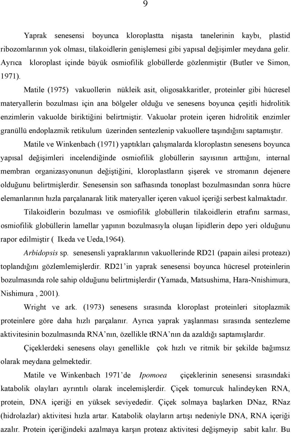 Matile (1975) vakuollerin nükleik asit, oligosakkaritler, proteinler gibi hücresel materyallerin bozulması için ana bölgeler olduğu ve senesens boyunca çeşitli hidrolitik enzimlerin vakuolde