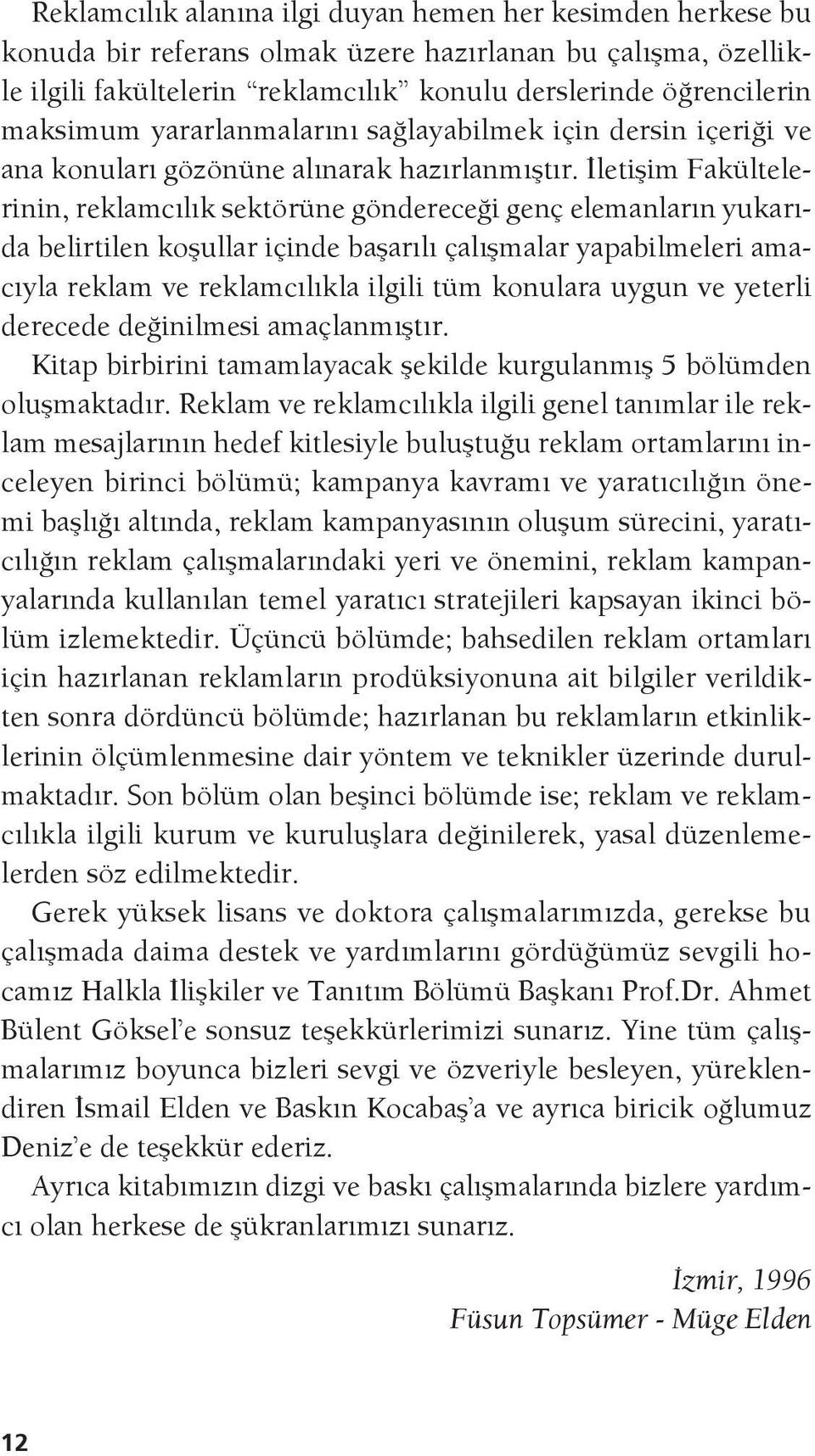 İletişim Fakültelerinin, reklamcılık sektörüne göndereceği genç elemanların yukarıda belirtilen koşullar içinde başarılı çalışmalar yapabilmeleri amacıyla reklam ve reklamcılıkla ilgili tüm konulara