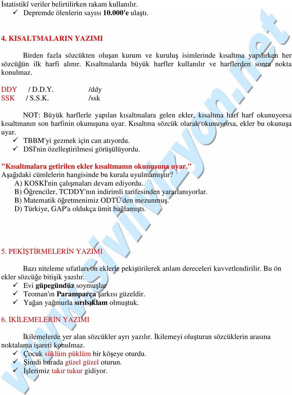 Kısaltmalarda büyük harfler kullanılır ve harflerden sonra nokta konulmaz. DDY / D.D.Y. /ddy SSK / S.S.K. /ssk NOT: Büyük harflerle yapılan kısaltmalara gelen ekler, kısaltma harf harf okunuyorsa kısaltmanın son harfinin okunuşuna uyar.