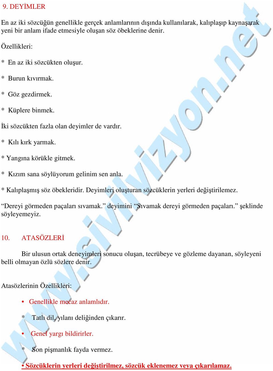 * Kızım sana söylüyorum gelinim sen anla. * Kalıplaşmış söz öbekleridir. Deyimleri oluşturan sözcüklerin yerleri değiştirilemez. Dereyi görmeden paçaları sıvamak.