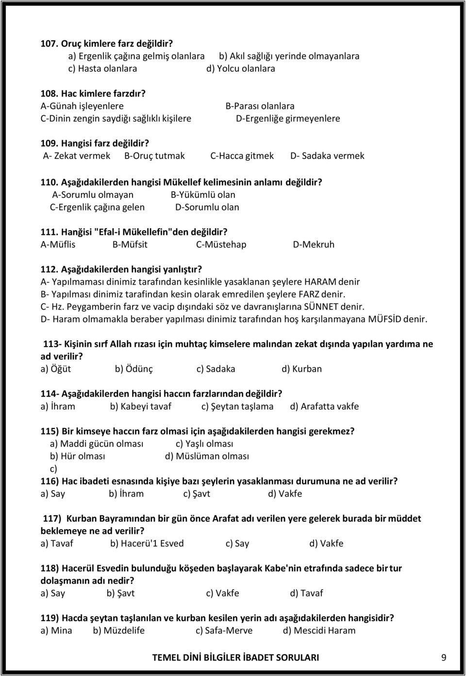 Aşağıdakilerden hangisi Mükellef kelimesinin anlamı değildir? A-Sorumlu olmayan B-Yükümlü olan C-Ergenlik çağına gelen D-Sorumlu olan 111. Hanğisi "Efal-i Mükellefin"den değildir?