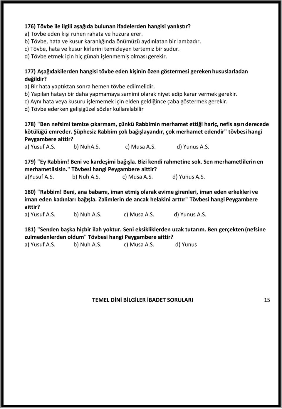 177) Aşağıdakilerden hangisi tövbe eden kişinin özen göstermesi gereken hususlarladan değildir? a) Bir hata yaptıktan sonra hemen tövbe edilmelidir.