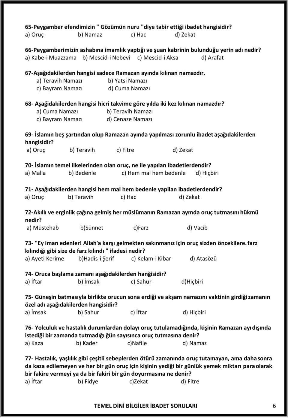 a) Teravih Namazı b) Yatsi Namazı c) Bayram Namazı d) Cuma Namazı 68- Aşağidakilerden hangisi hicri takvime göre yılda iki kez kılınan namazdır?