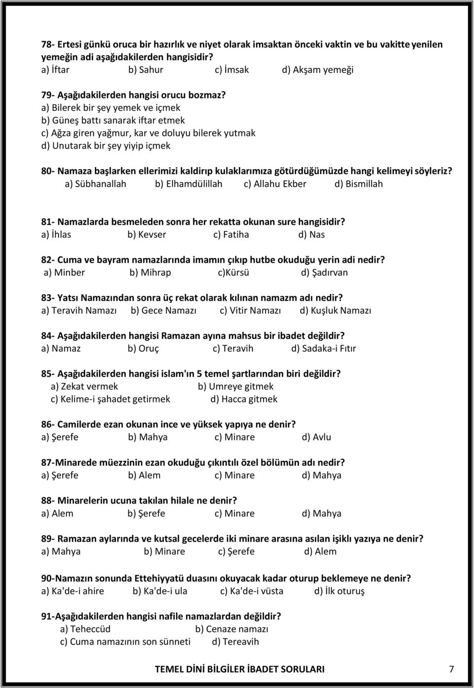 a) Bilerek bir şey yemek ve içmek b) Güneş battı sanarak iftar etmek c) Ağza giren yağmur, kar ve doluyu bilerek yutmak d) Unutarak bir şey yiyip içmek 80- Namaza başlarken ellerimizi kaldirıp