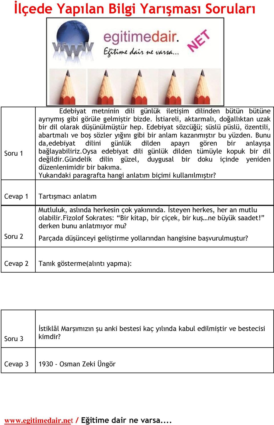 Bunu da,edebiyat dilini günlük dilden apayrı gören bir anlayışa bağlayabiliriz.oysa edebiyat dili günlük dilden tümüyle kopuk bir dil değildir.