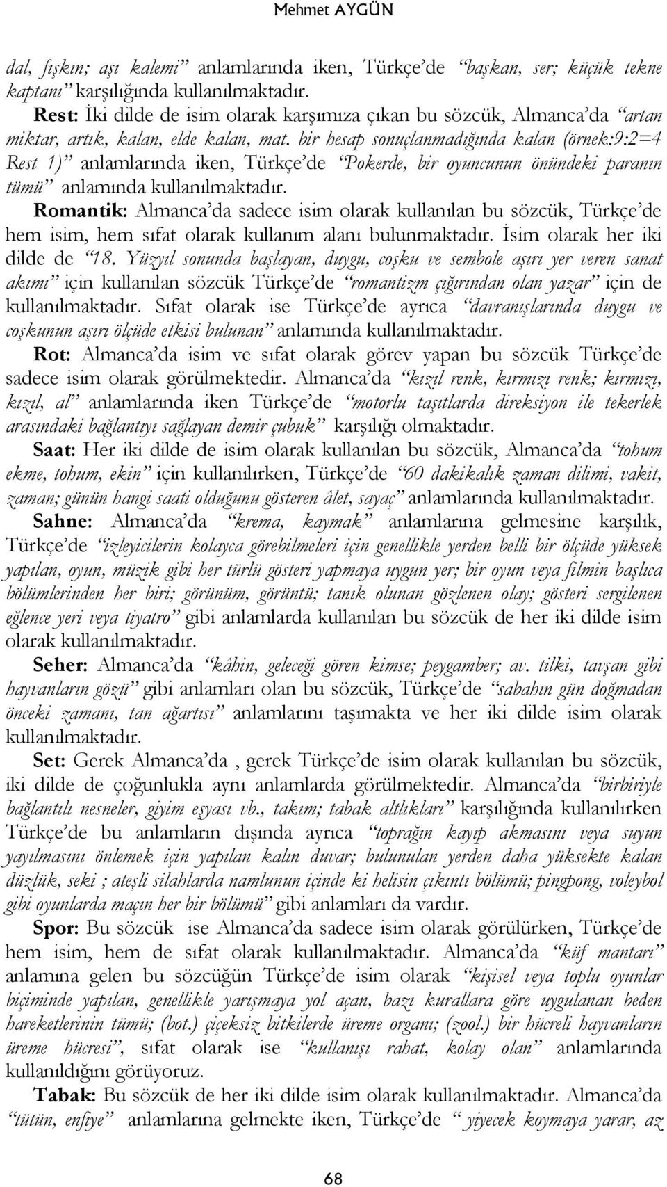 bir hesap sonuçlanmadığında kalan (örnek:9:2=4 Rest 1) anlamlarında iken, Türkçe de Pokerde, bir oyuncunun önündeki paranın tümü anlamında kullanılmaktadır.