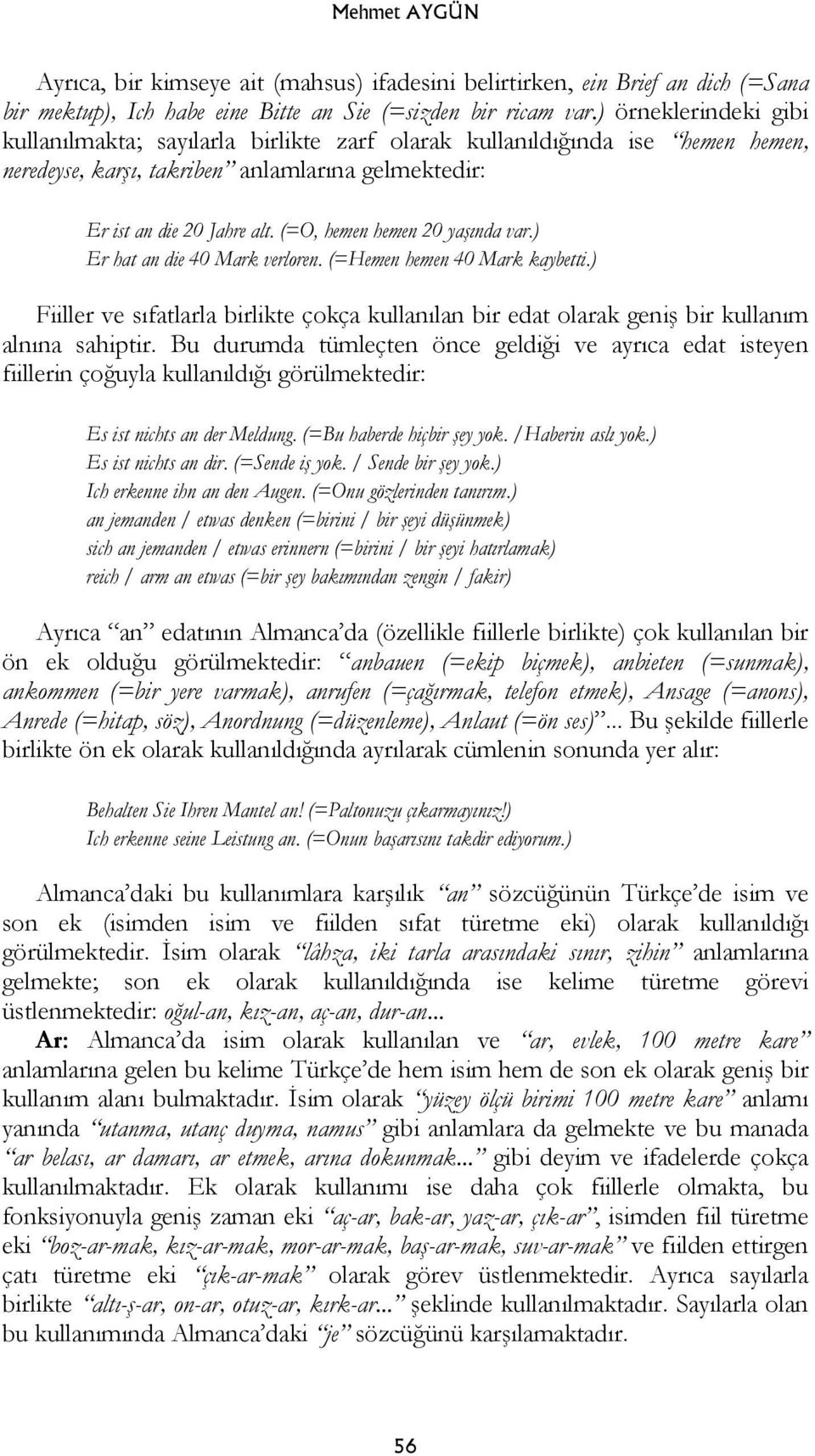 (=O, hemen hemen 20 yaşında var.) Er hat an die 40 Mark verloren. (=Hemen hemen 40 Mark kaybetti.) Fiiller ve sıfatlarla birlikte çokça kullanılan bir edat olarak geniş bir kullanım alnına sahiptir.