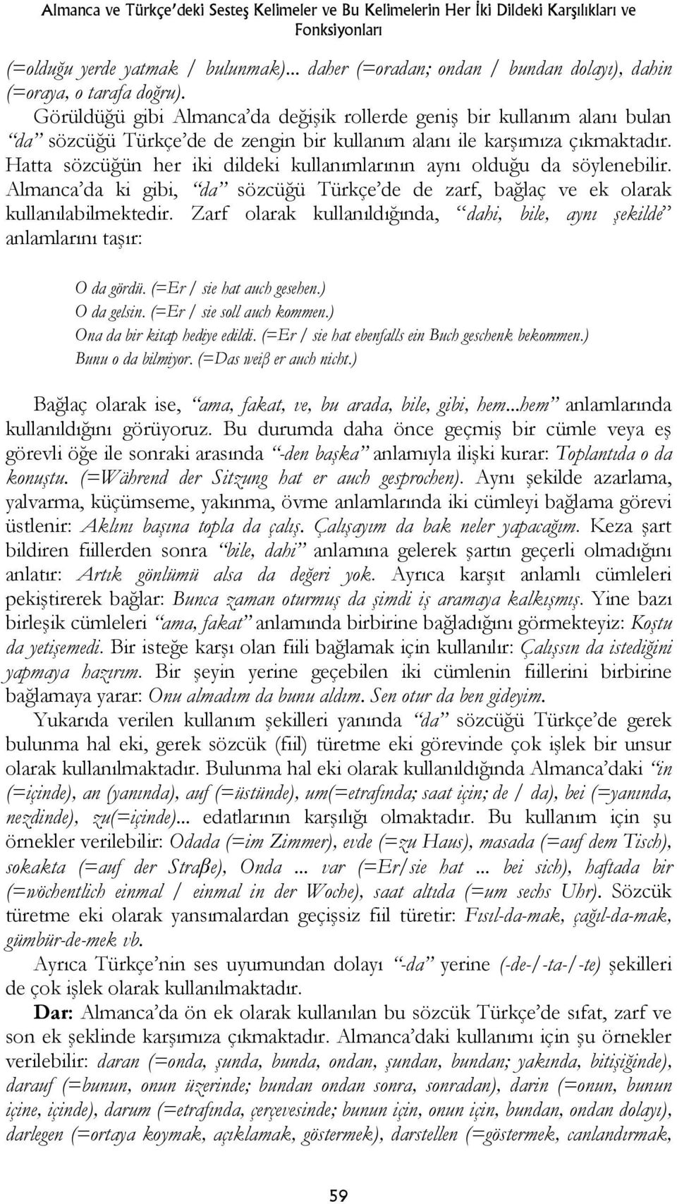 Görüldüğü gibi Almanca da değişik rollerde geniş bir kullanım alanı bulan da sözcüğü Türkçe de de zengin bir kullanım alanı ile karşımıza çıkmaktadır.