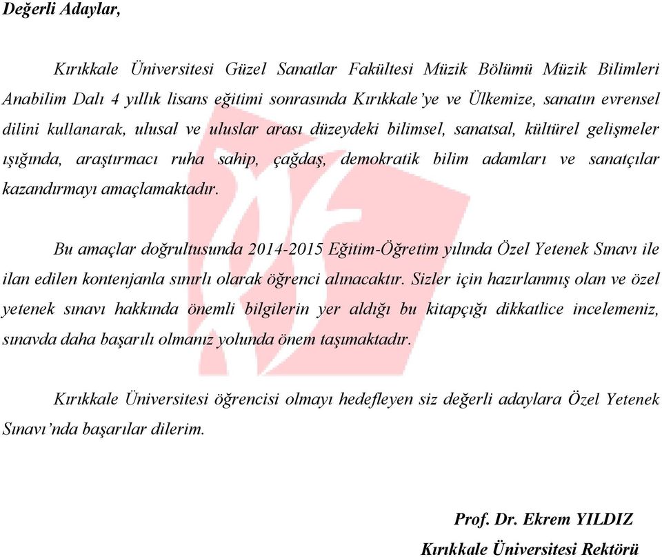 Bu amaçlar doğrultusunda 2014-2015 Eğitim-Öğretim yılında Özel Yetenek Sınavı ile ilan edilen kontenjanla sınırlı olarak öğrenci alınacaktır.