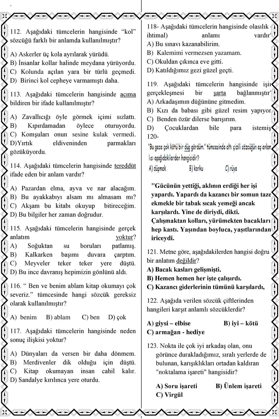 A) Zavallıcığı öyle görmek içimi sızlattı. B) Kıpırdamadan öylece oturuyordu. C) Komşuları onun sesine kulak vermedi. D)Yırtık eldiveninden parmakları gözüküyordu. 114.