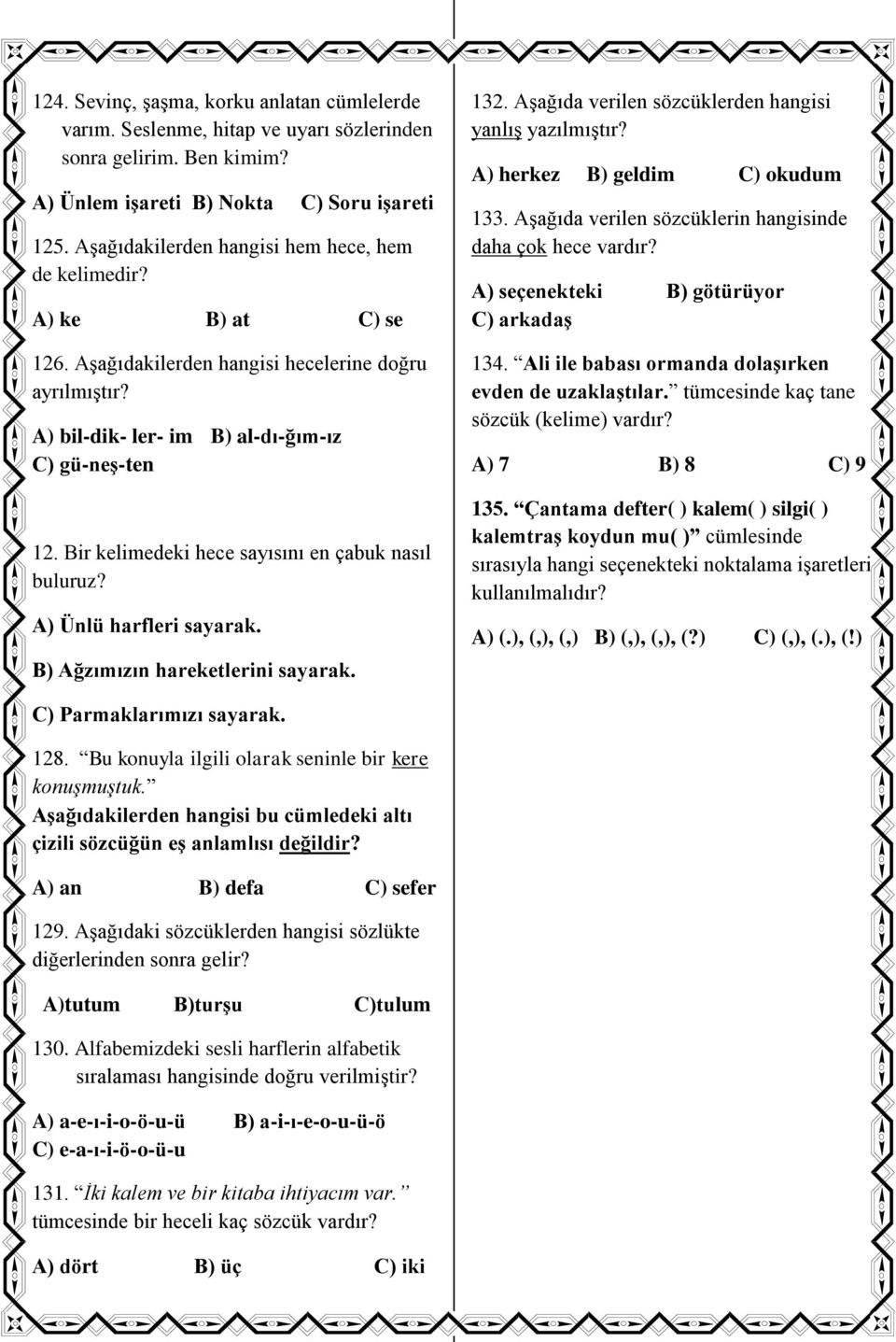 Bir kelimedeki hece sayısını en çabuk nasıl buluruz? A) Ünlü harfleri sayarak. B) Ağzımızın hareketlerini sayarak. 132. Aşağıda verilen sözcüklerden hangisi yanlış yazılmıştır?