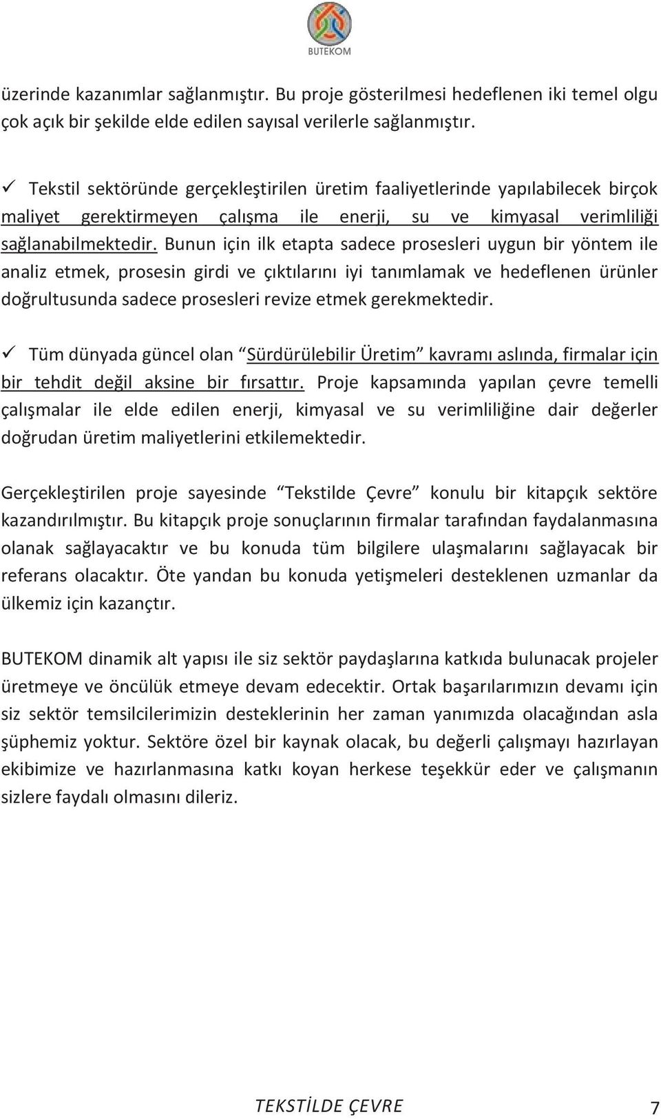 Bunun i in ilk etapta sadece prosesleri uygun bir yöntem ile analiz etmek, prosesin girdi ve ıktılarını iyi tanımlamak ve hedeflenen ürünler doğrultusunda sadece prosesleri revize etmek gerekmektedir.