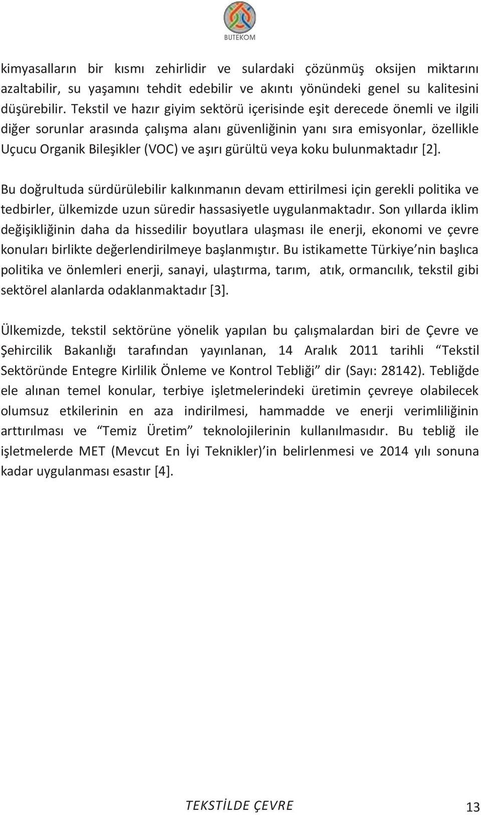 gürültü veya koku bulunmaktadır [2]. Bu doğrultuda sürdürülebilir kalkınmanın devam ettirilmesi i in gerekli politika ve tedbirler, ülkemizde uzun süredir hassasiyetle uygulanmaktadır.