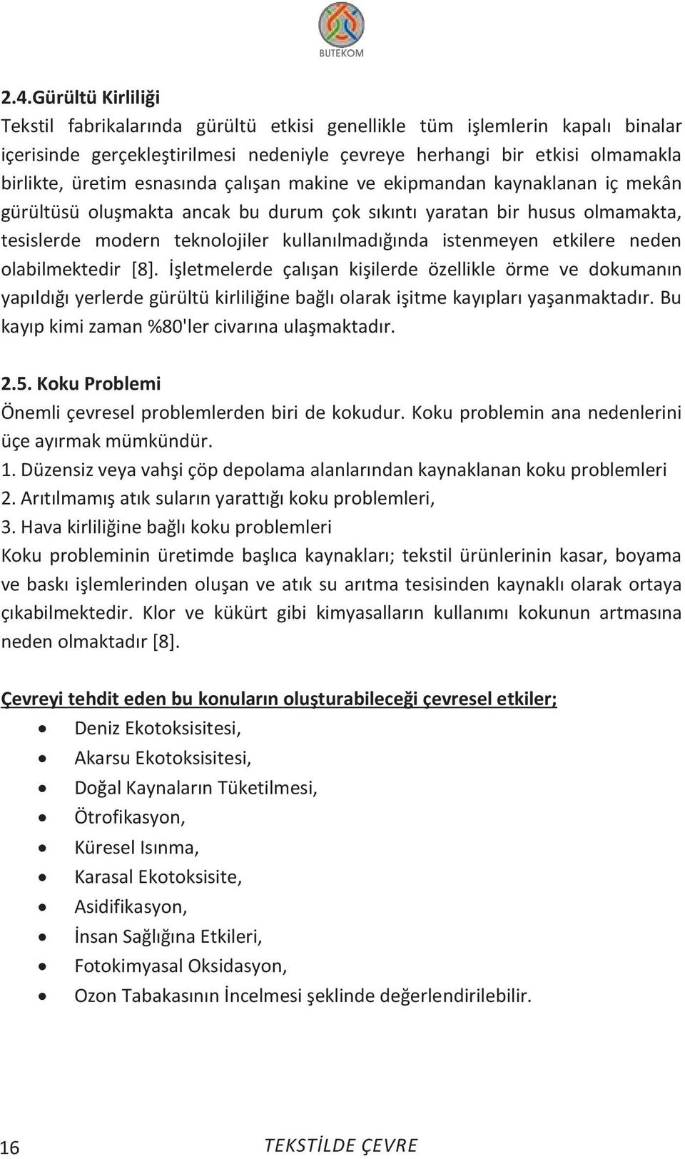 etkilere neden olabilmektedir [8]. şletmelerde alışan kişilerde özellikle örme ve dokumanın yapıldığı yerlerde gürültü kirliliğine bağlı olarak işitme kayıpları yaşanmaktadır.