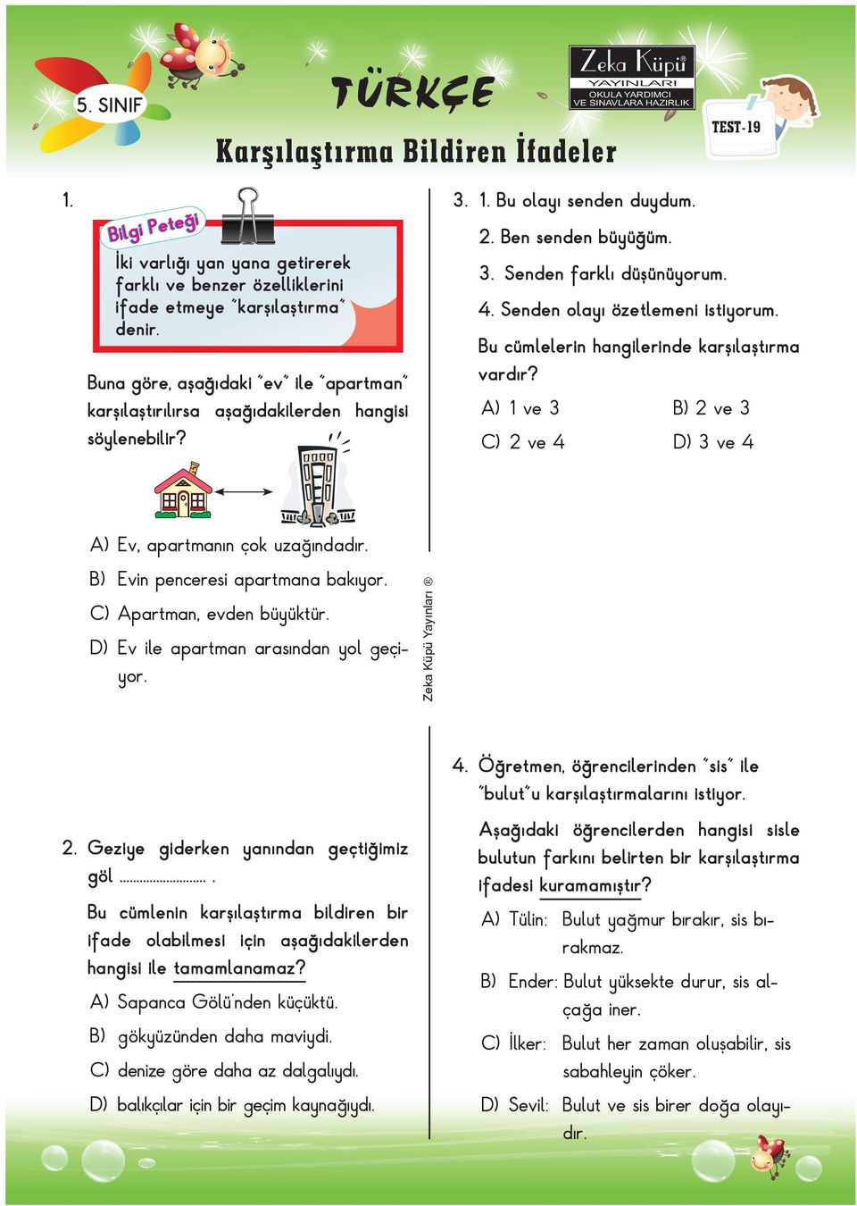 Senden olayı özetlemeni istiyorum. Bu cümlelerin hangilerinde karşılaştırma vardır? A) 1 ve 3 B) 2 ve 3 C) 2 ve 4 D) 3 ve 4 A) Ev, apartmanın çok uzağındadır. B) Evin penceresi apartmana bakıyor.