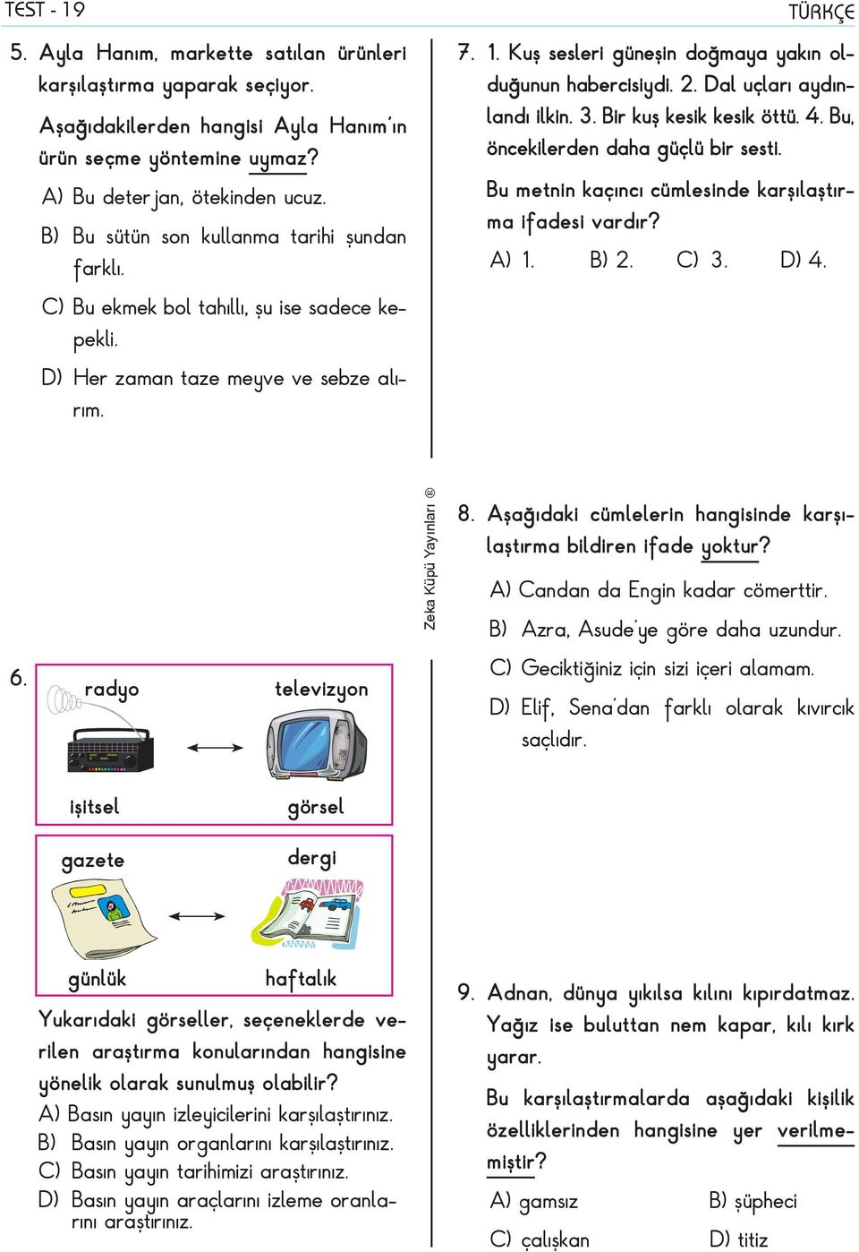 Bu, öncekilerden daha güçlü bir sesti. Bu metnin kaçıncı cümlesinde karşılaştırma ifadesi vardır? A) 1. B) 2. C) 3. D) 4. C) Bu ekmek bol tahıllı, şu ise sadece kepekli.