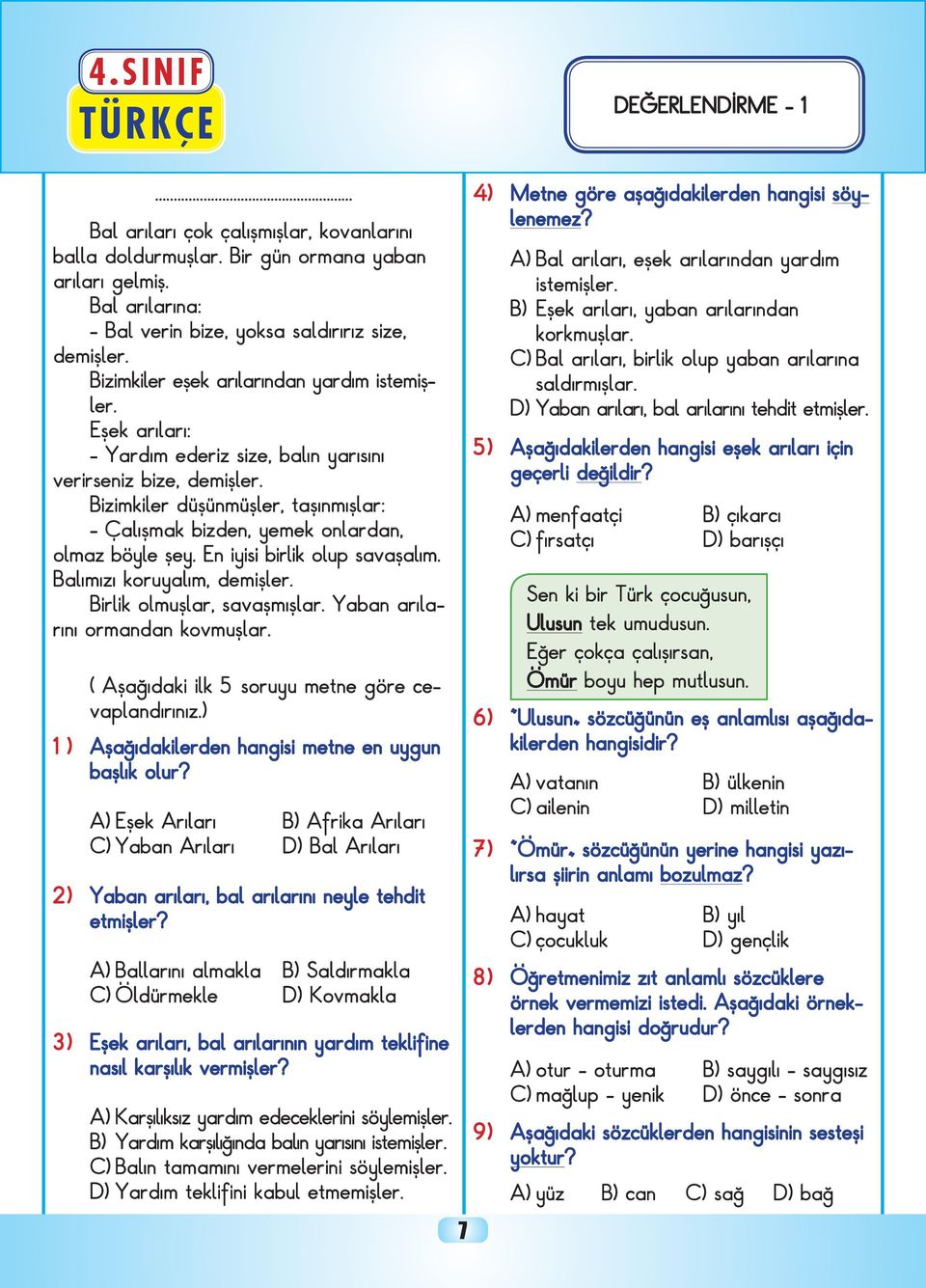 Bizimkiler düşünmüşler, taşınmışlar: - Çalışmak bizden, yemek onlardan, olmaz böyle şey. En iyisi birlik olup savaşalım. Balımızı koruyalım, demişler. Birlik olmuşlar, savaşmışlar.