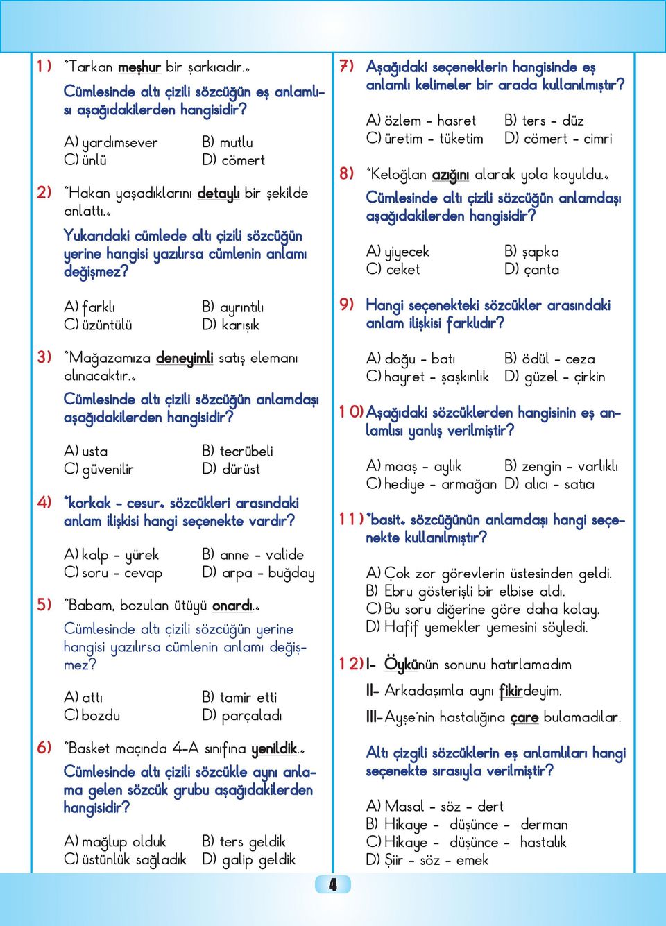 Cümlesinde altı çizili sözcüğün anlamdaşı aşağıdakilerden hangisidir? A) usta B) tecrübeli C) güvenilir D) dürüst 4) korkak - cesur sözcükleri arasındaki anlam ilişkisi hangi seçenekte vardır?