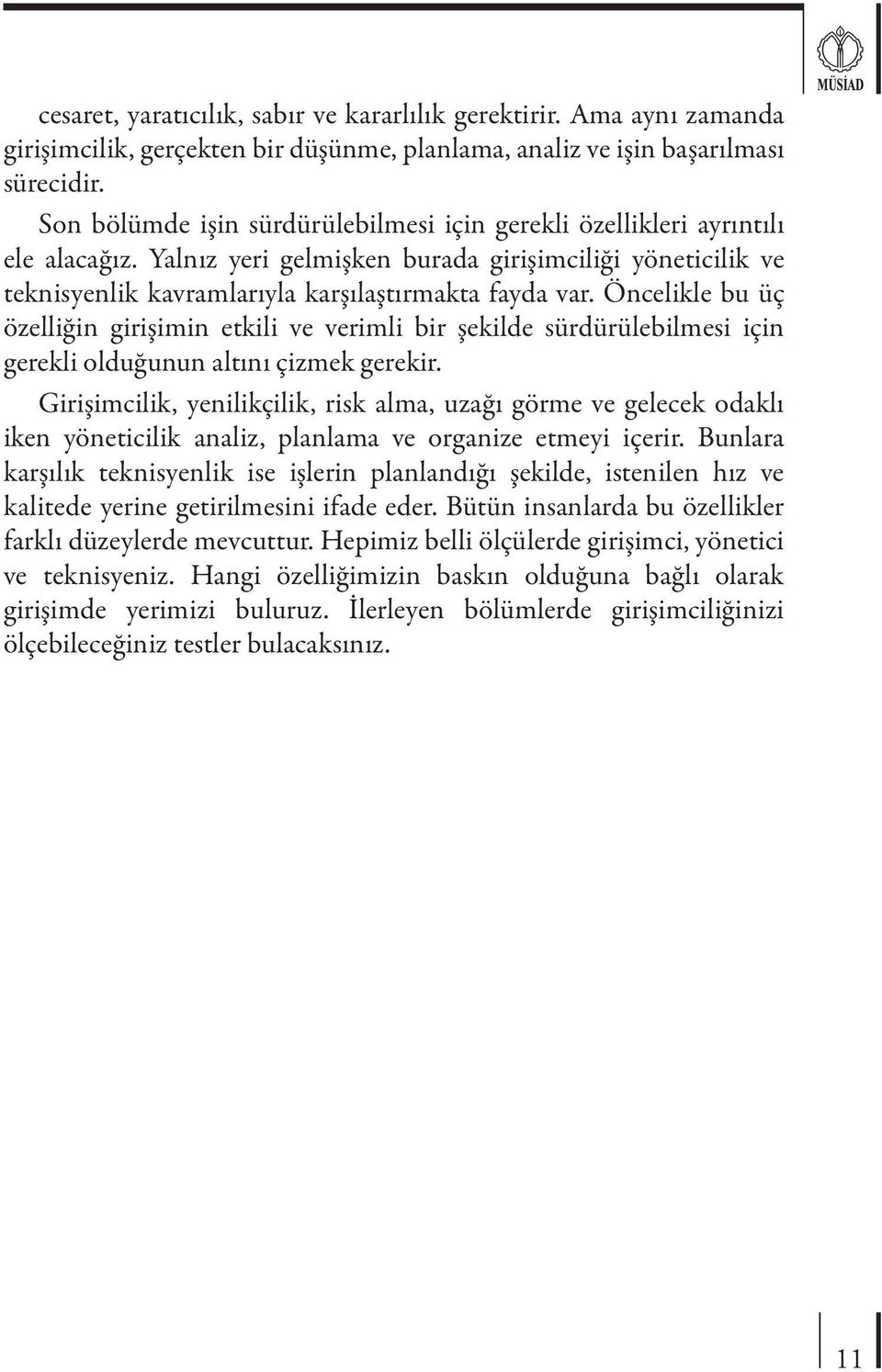 Öncelikle bu üç özelliğin girişimin etkili ve verimli bir şekilde sürdürülebilmesi için gerekli olduğunun altını çizmek gerekir.