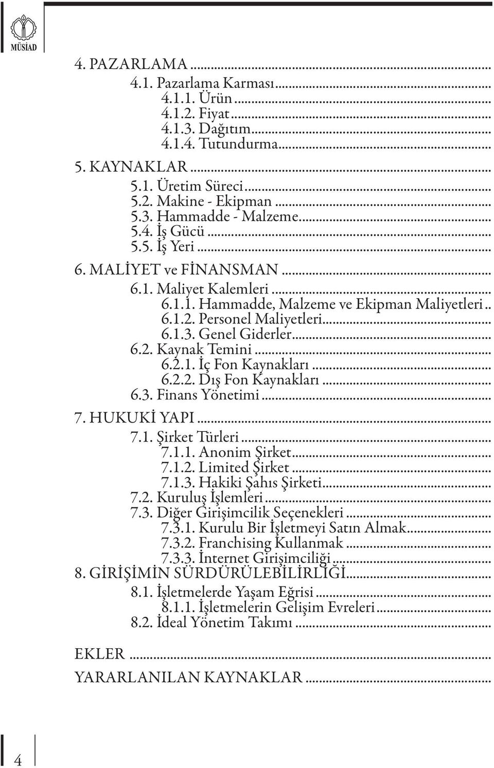 .. 6.2.1. İç Fon Kaynakları... 6.2.2. Dış Fon Kaynakları... 6.3. Finans Yönetimi... 7. HUKUKİ YAPI... 7.1. Şirket Türleri... 7.1.1. Anonim Şirket... 7.1.2. Limited Şirket... 7.1.3. Hakiki Şahıs Şirketi.