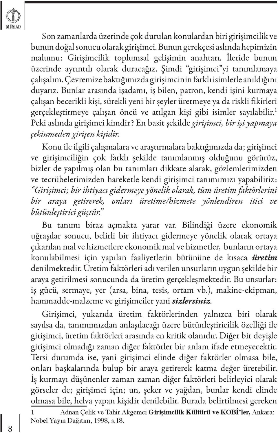 Bunlar arasında işadamı, iş bilen, patron, kendi işini kurmaya çalışan becerikli kişi, sürekli yeni bir şeyler üretmeye ya da riskli fikirleri gerçekleştirmeye çalışan öncü ve atılgan kişi gibi