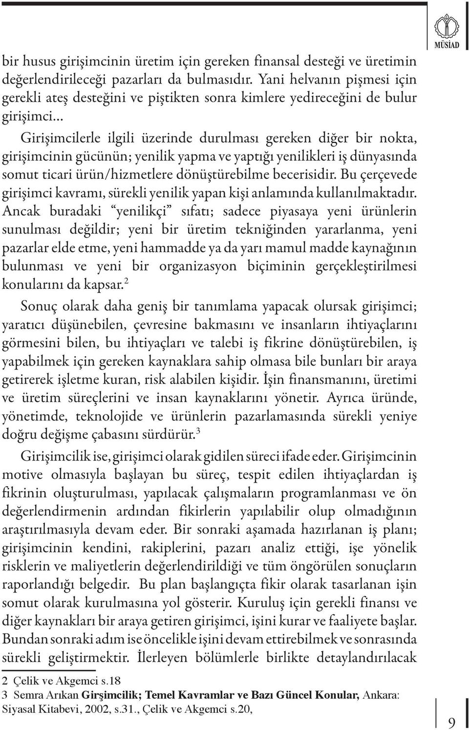 yenilik yapma ve yaptığı yenilikleri iş dünyasında somut ticari ürün/hizmetlere dönüştürebilme becerisidir. Bu çerçevede girişimci kavramı, sürekli yenilik yapan kişi anlamında kullanılmaktadır.