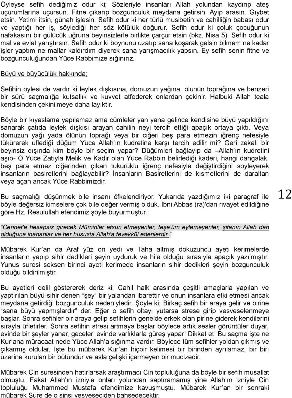 Sefih odur ki çoluk çocuğunun nafakasını bir gülücük uğruna beyinsizlerle birlikte çarçur etsin (bkz. Nisa 5). Sefih odur ki mal ve evlat yarıştırsın.