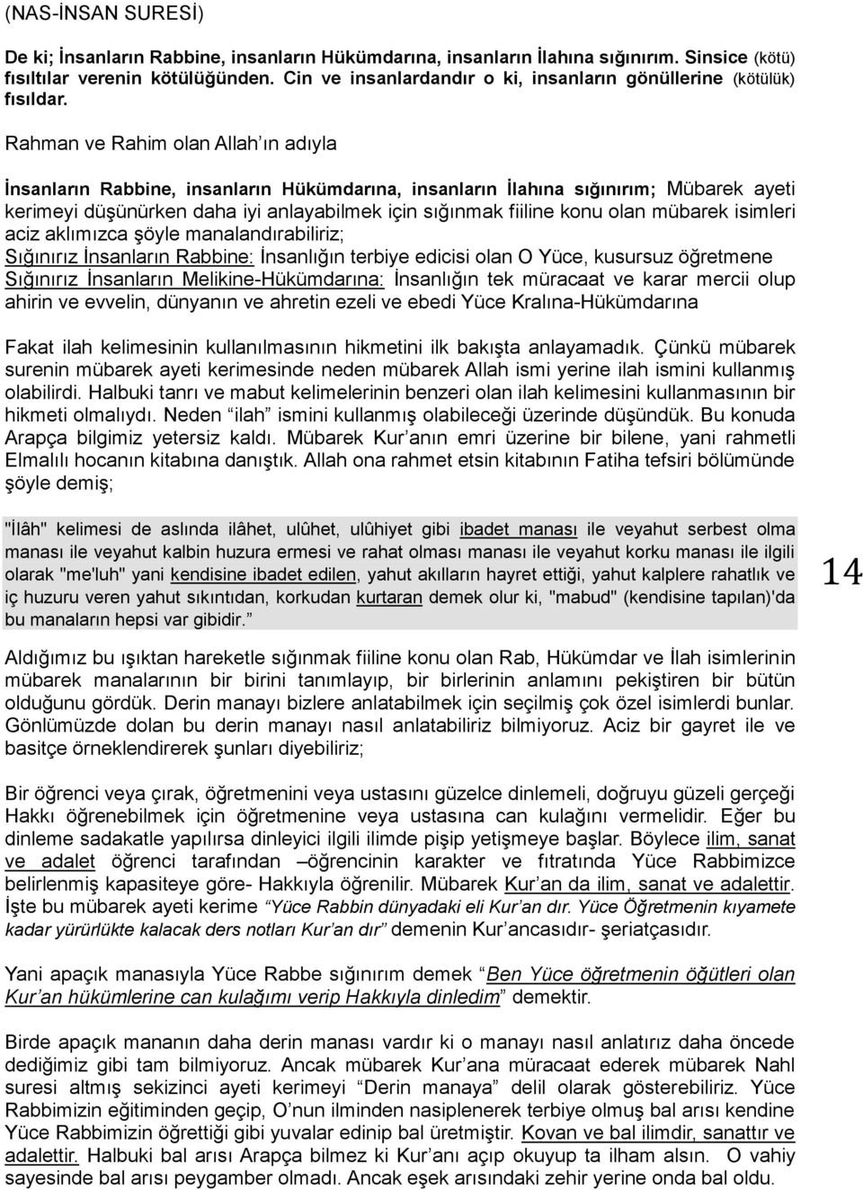 Rahman ve Rahim olan Allah ın adıyla İnsanların Rabbine, insanların Hükümdarına, insanların İlahına sığınırım; Mübarek ayeti kerimeyi düşünürken daha iyi anlayabilmek için sığınmak fiiline konu olan