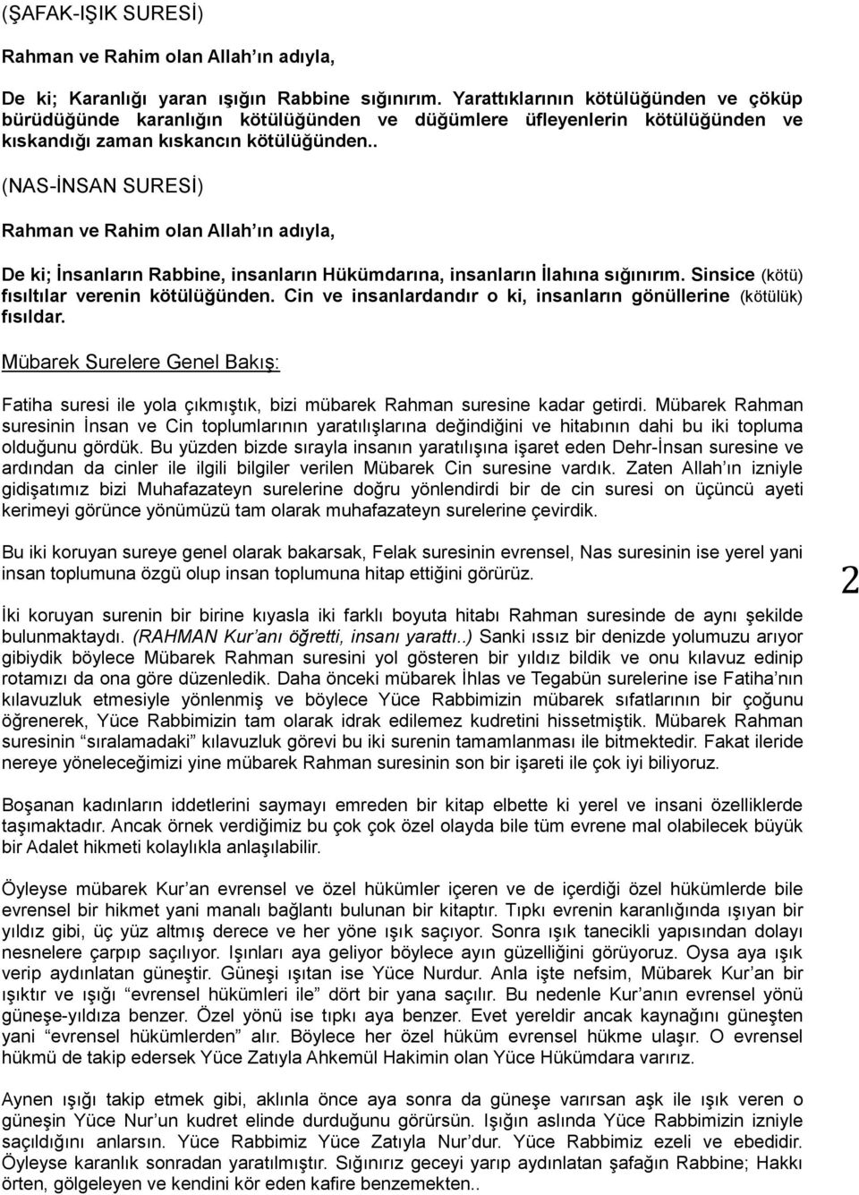 . (NAS-İNSAN SURESİ) Rahman ve Rahim olan Allah ın adıyla, De ki; İnsanların Rabbine, insanların Hükümdarına, insanların İlahına sığınırım. Sinsice (kötü) fısıltılar verenin kötülüğünden.