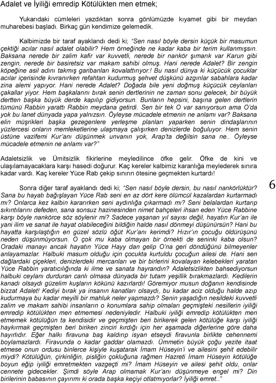 Baksana nerede bir zalim kafir var kuvvetli, nerede bir nankör şımarık var Karun gibi zengin, nerede bir basiretsiz var makam sahibi olmuş. Hani nerede Adalet?