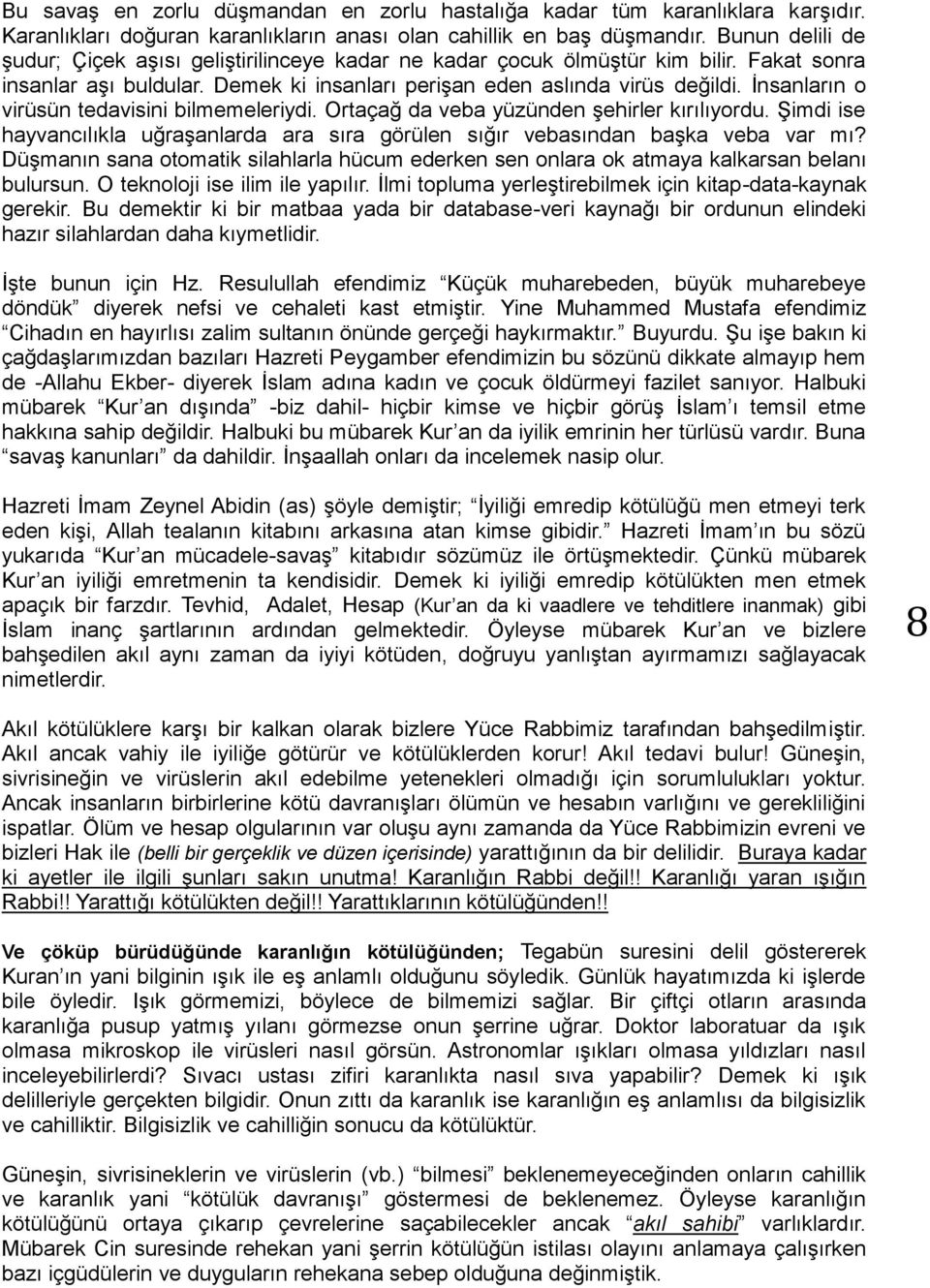 İnsanların o virüsün tedavisini bilmemeleriydi. Ortaçağ da veba yüzünden şehirler kırılıyordu. Şimdi ise hayvancılıkla uğraşanlarda ara sıra görülen sığır vebasından başka veba var mı?