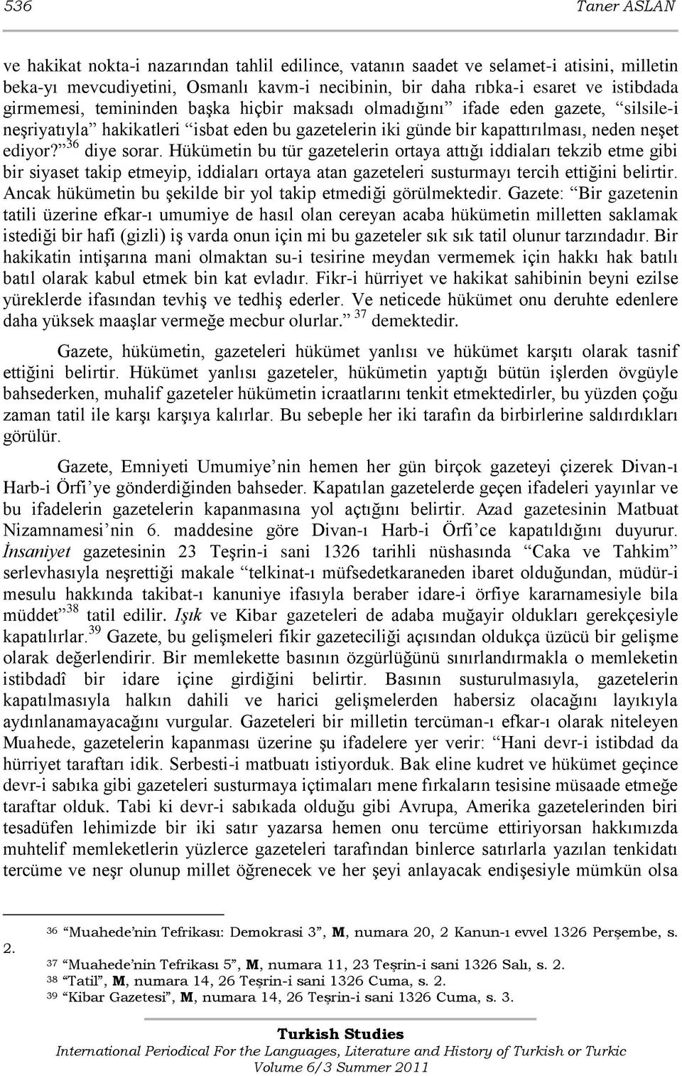 Hükümetin bu tür gazetelerin ortaya attığı iddiaları tekzib etme gibi bir siyaset takip etmeyip, iddiaları ortaya atan gazeteleri susturmayı tercih ettiğini belirtir.