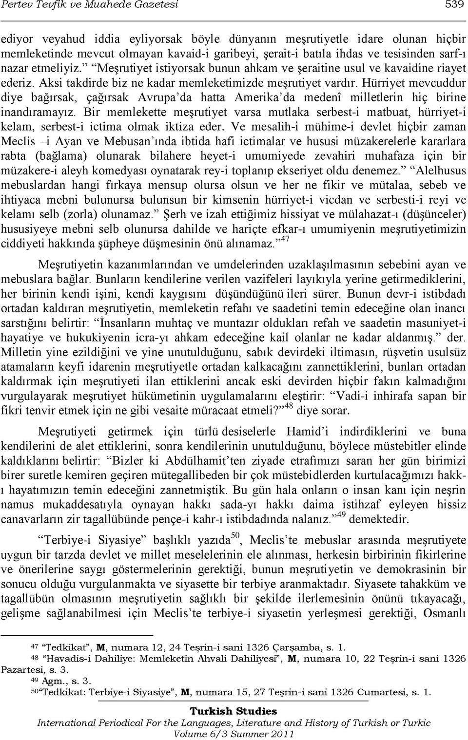 Hürriyet mevcuddur diye bağırsak, çağırsak Avrupa da hatta Amerika da medenî milletlerin hiç birine inandıramayız.