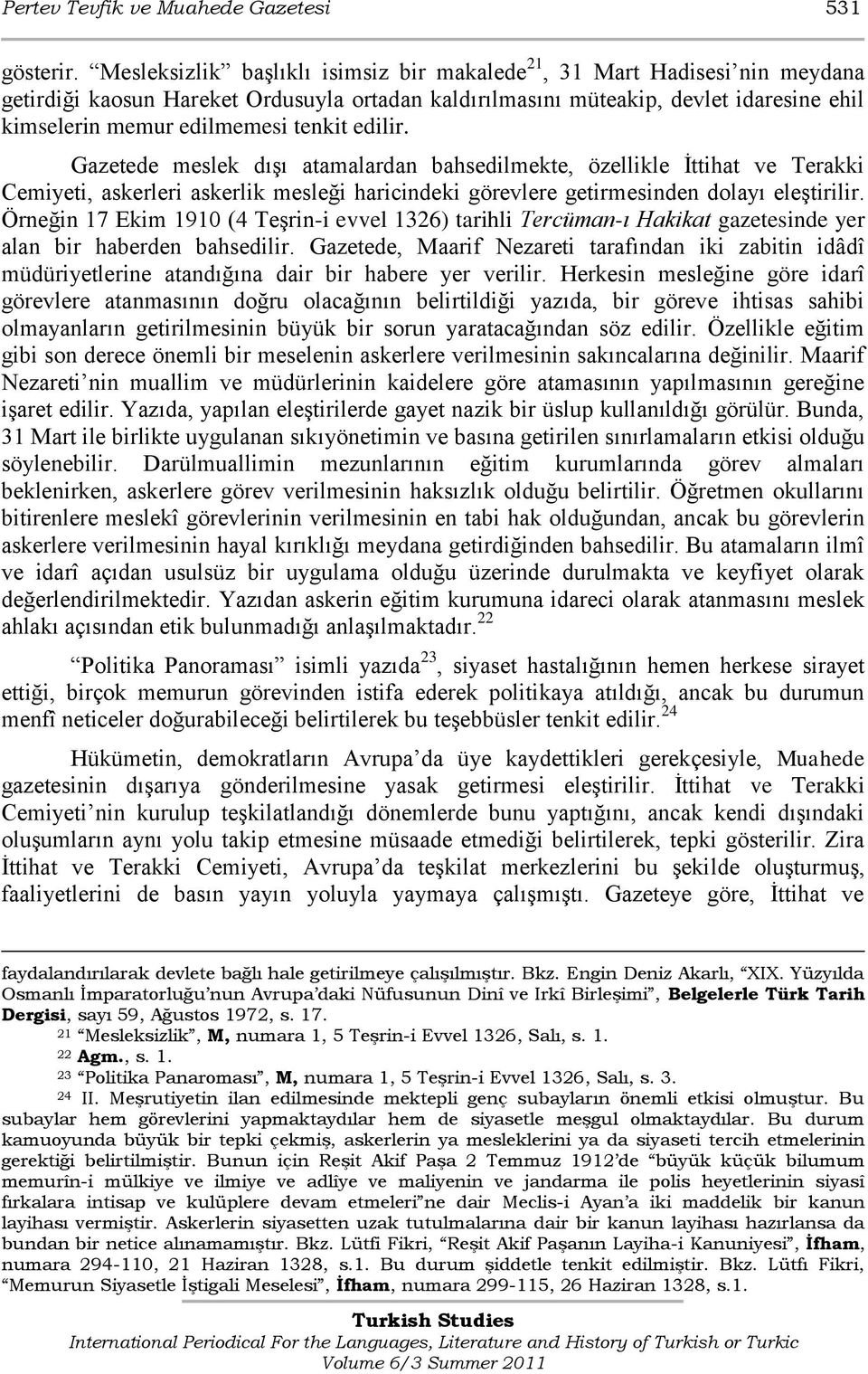 tenkit edilir. Gazetede meslek dışı atamalardan bahsedilmekte, özellikle İttihat ve Terakki Cemiyeti, askerleri askerlik mesleği haricindeki görevlere getirmesinden dolayı eleştirilir.