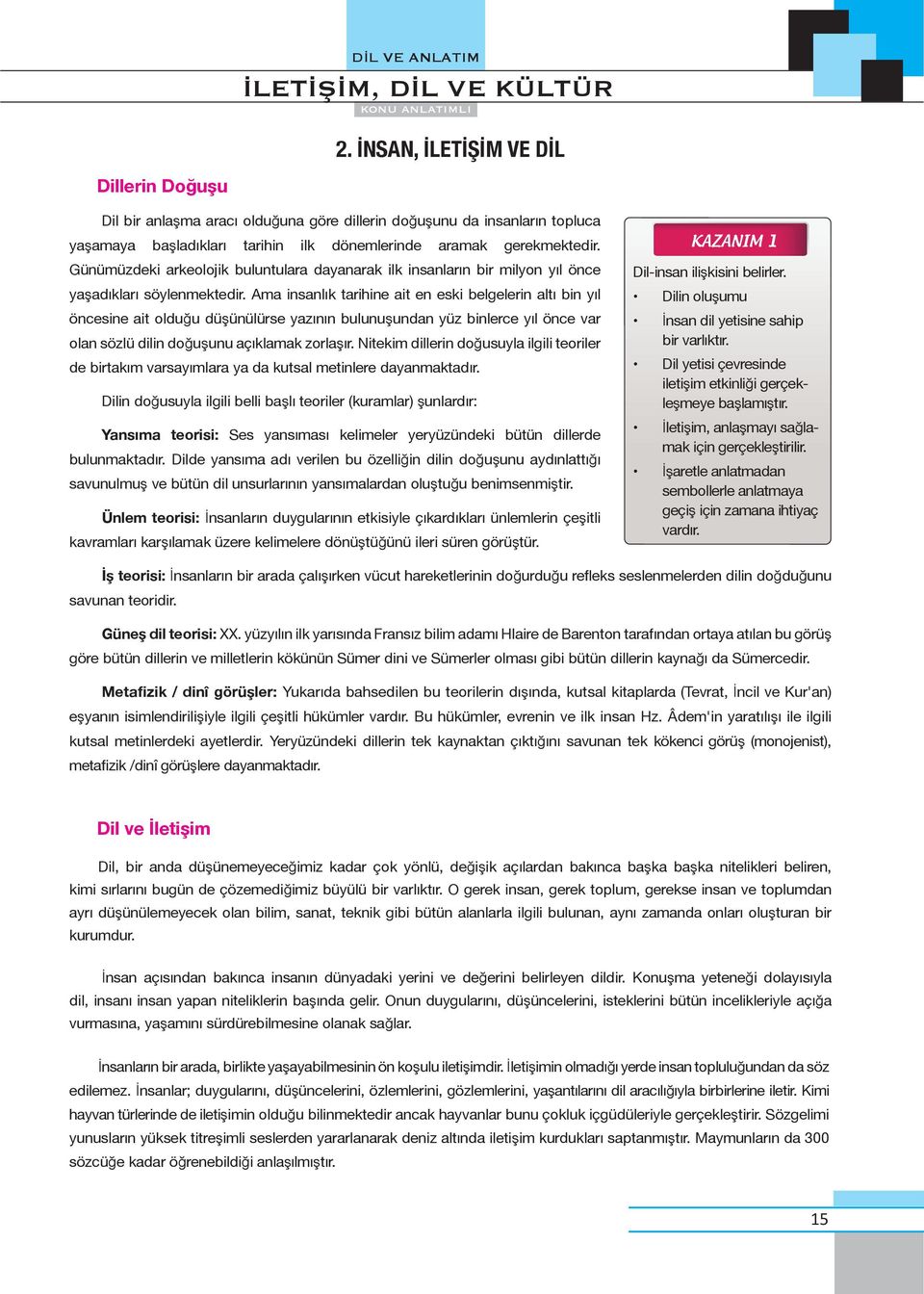 Günümüzdeki arkeolojik buluntulara dayanarak ilk insanların bir milyon yıl önce yaşadıkları söylenmektedir.