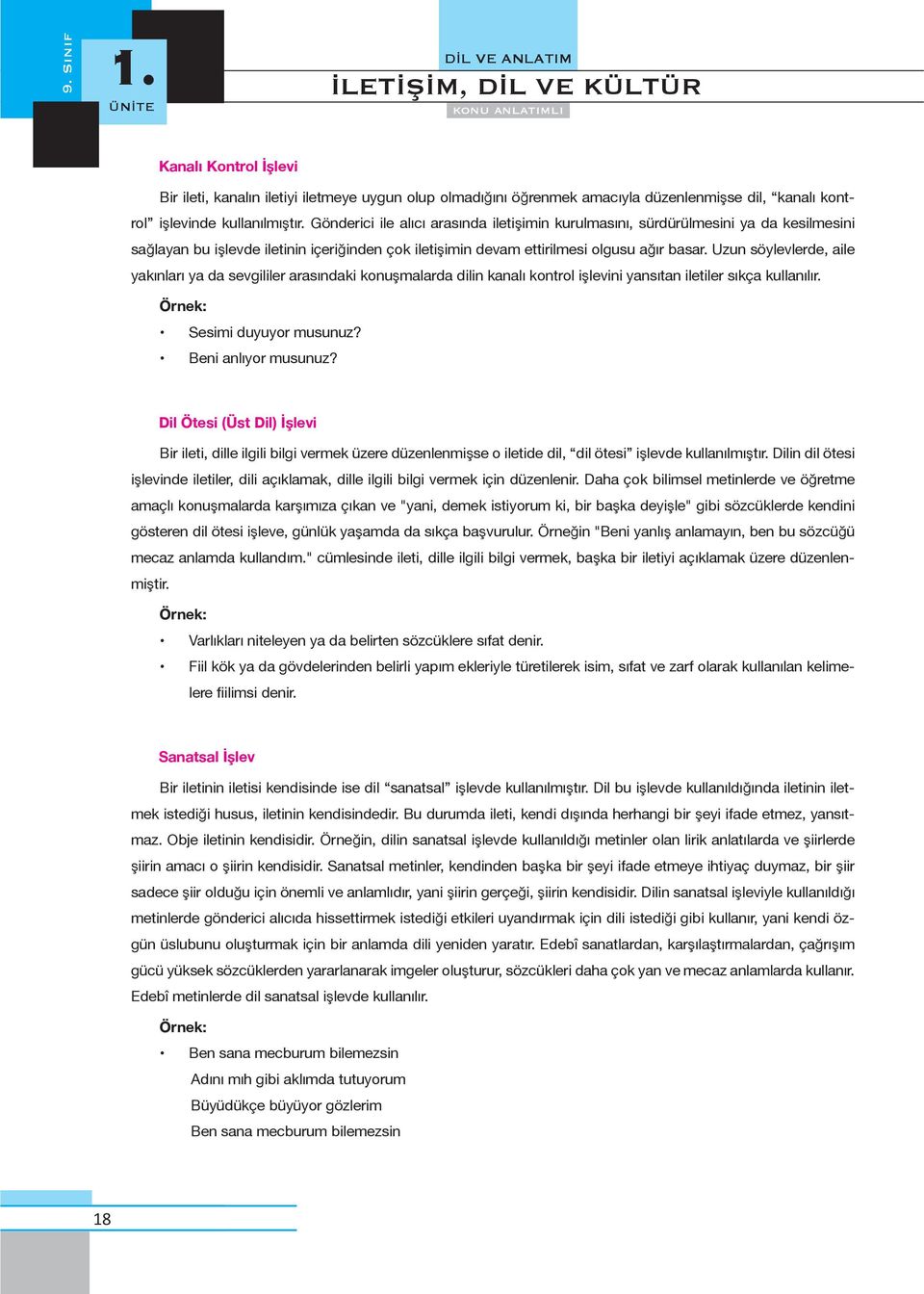 Gönderici ile alıcı arasında iletişimin kurulmasını, sürdürülmesini ya da kesilmesini sağlayan bu işlevde iletinin içeriğinden çok iletişimin devam ettirilmesi olgusu ağır basar.