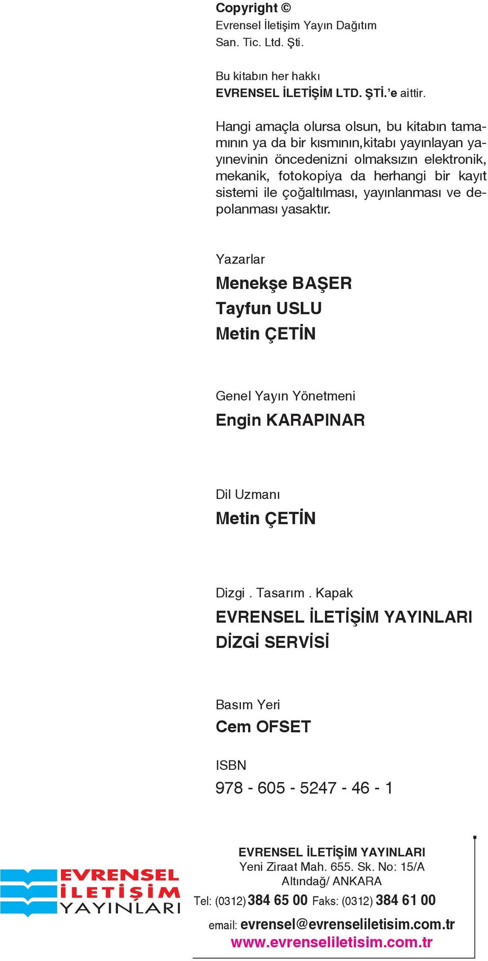 çoğaltılması, yayınlanması ve depolanması yasaktır. Yazarlar Menekşe BAŞER Tayfun USLU Metin ÇETİN Genel Yayın Yönetmeni Engin KARAPINAR Dil Uzmanı Metin ÇETİN Dizgi. Tasarım.