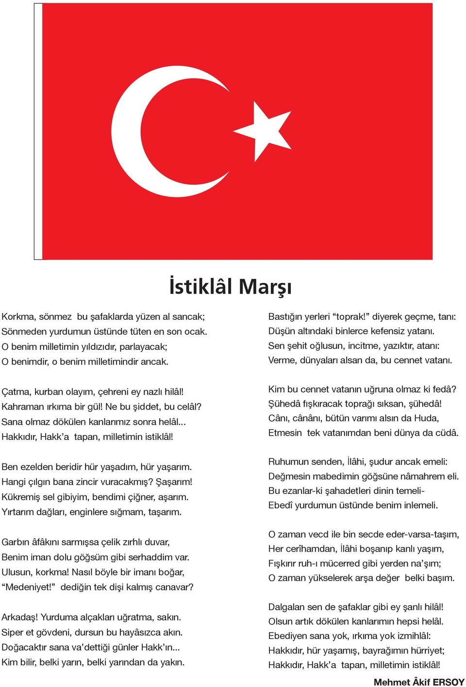 Çatma, kurban olayım, çehreni ey nazlı hilâl! Kahraman ırkıma bir gül! Ne bu şiddet, bu celâl? Sana olmaz dökülen kanlarımız sonra helâl... Hakkıdır, Hakk a tapan, milletimin istiklâl!