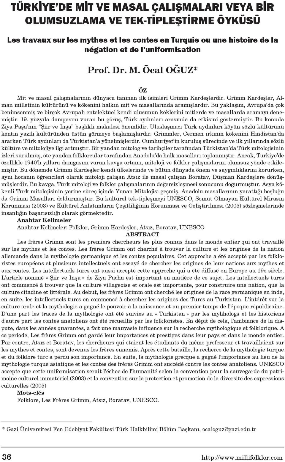 Bu yaklaşım, Avrupa da çok benimsenmiş ve birçok Avrupalı entelektüel kendi ulusunun köklerini mitlerde ve masallarda aramayı denemiştir. 19.