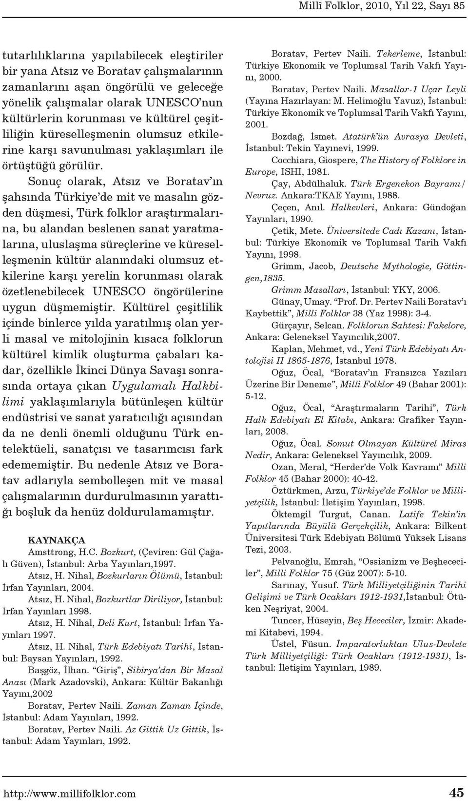 Sonuç olarak, Atsız ve Boratav ın şahsında Türkiye de mit ve masalın gözden düşmesi, Türk folklor araştırmalarına, bu alandan beslenen sanat yaratmalarına, uluslaşma süreçlerine ve küreselleşmenin